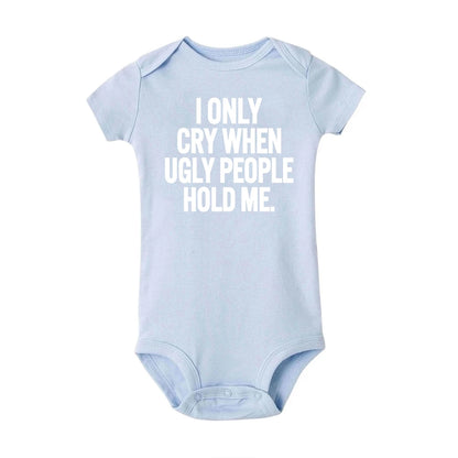 I Only Cry When Ugly People Hold Me Funny Baby Bodysuits One Piece Jumpsuit Clothes Toddler Boy Girl Unisex Short Sleeve Outfits