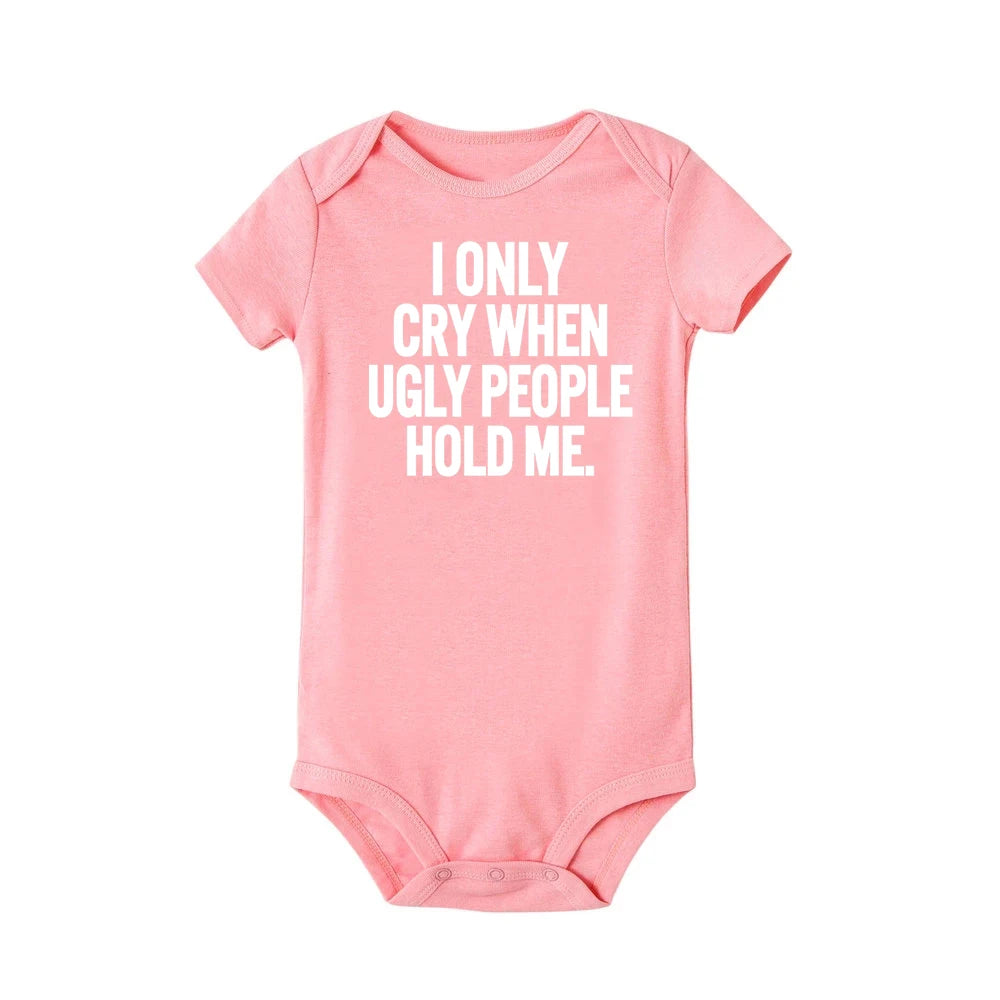 I Only Cry When Ugly People Hold Me Funny Baby Bodysuits One Piece Jumpsuit Clothes Toddler Boy Girl Unisex Short Sleeve Outfits