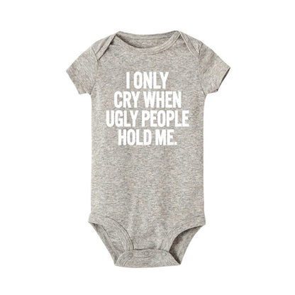 I Only Cry When Ugly People Hold Me Funny Baby Bodysuits One Piece Jumpsuit Clothes Toddler Boy Girl Unisex Short Sleeve Outfits